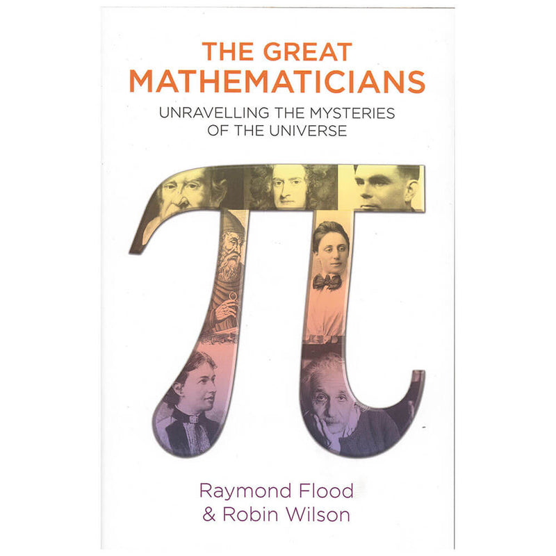 The Great Mathematicians by Raymond Flood